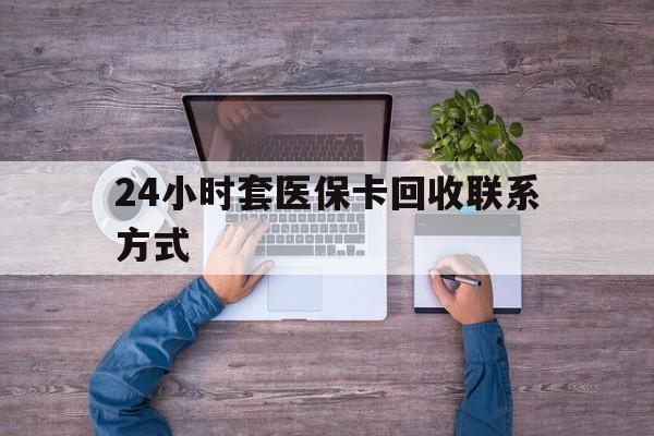 长岭最新24小时套医保卡回收联系方式方法分析(最方便真实的长岭急用钱24小时套医保卡方法)