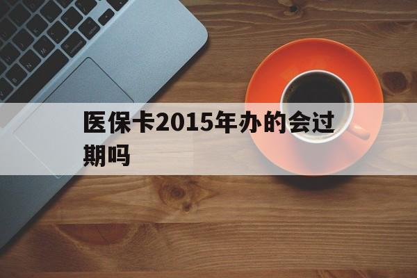 长岭最新医保卡2015年办的会过期吗方法分析(最方便真实的长岭2013年医保卡方法)